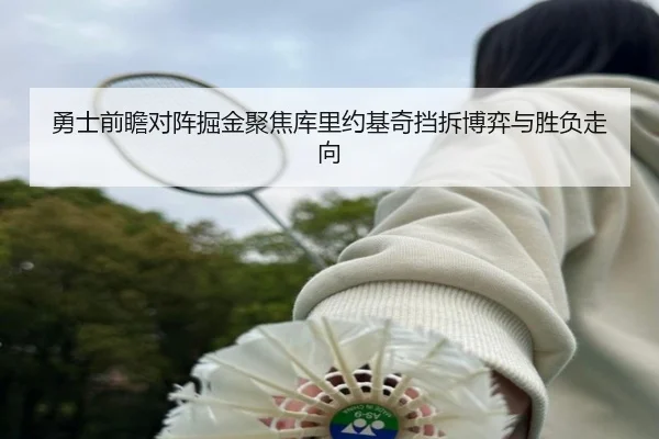 勇士前瞻对阵掘金聚焦库里约基奇挡拆博弈与胜负走向