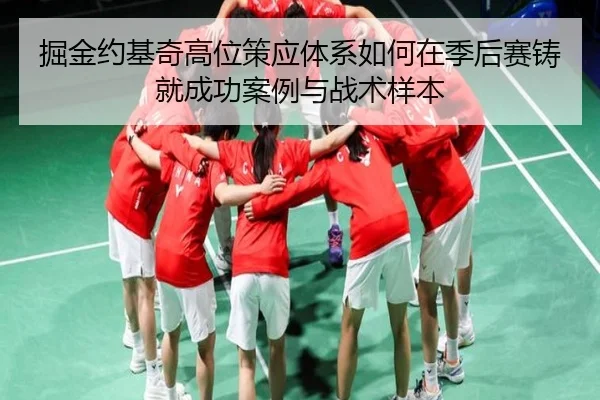 掘金约基奇高位策应体系如何在季后赛铸就成功案例与战术样本