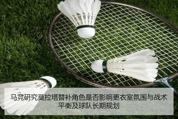 马竞研究莫拉塔替补角色是否影响更衣室氛围与战术平衡及球队长期规划