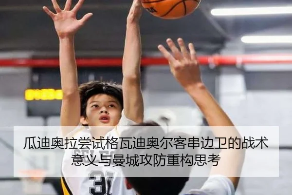 瓜迪奥拉尝试格瓦迪奥尔客串边卫的战术意义与曼城攻防重构思考