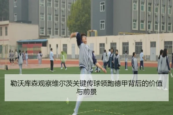 勒沃库森观察维尔茨关键传球领跑德甲背后的价值与前景