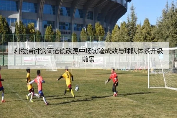 利物浦讨论阿诺德改踢中场实验成效与球队体系升级前景