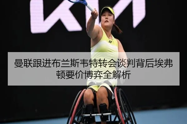 曼联跟进布兰斯韦特转会谈判背后埃弗顿要价博弈全解析